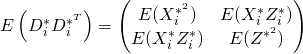 E\left( D^{*}_{i} D^{*^{T}}_{i} \right) = \begin{pmatrix} E(X^{*^{2}}_{i}) & E(X^{*}_{i}Z^{*}_{i}) \\ E(X^{*}_{i}Z^{*}_{i}) & E(Z^{*^{2}}) \end{pmatrix}