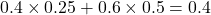 0.4 \times 0.25 + 0.6 \times 0.5 = 0.4