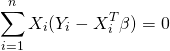 \begin{eqnarray*} \sum^{n}_{i=1}X_{i}(Y_{i}-X^{T}_{i}\beta) = 0 \end{eqnarray*}