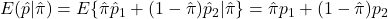 E(\hat{p} | \hat{\pi}) = E\{\hat{\pi} \hat{p}_1 + (1-\hat{\pi}) \hat{p}_2 | \hat{\pi} \} = \hat{\pi} p_1 + (1-\hat{\pi}) p_2 