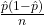 \frac{\hat{p}(1-\hat{p})}{n}